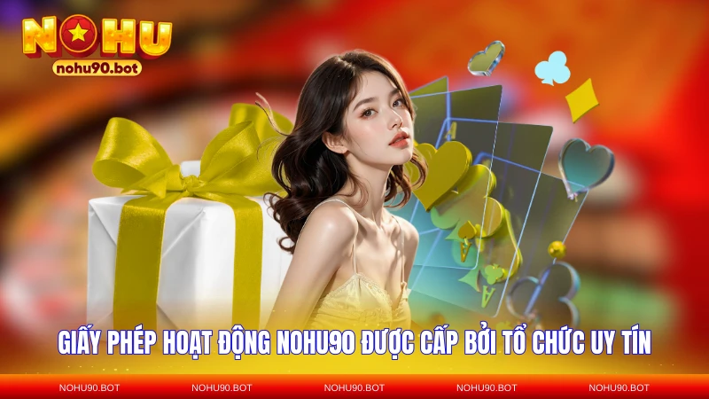 Giấy phép hoạt động NOHU90 được cấp bởi tổ chức uy tín