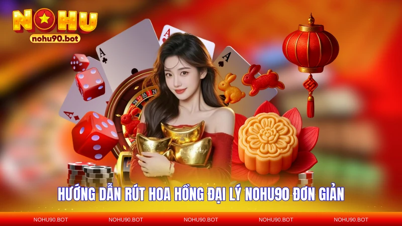 Hướng dẫn rút hoa hồng đại lý NOHU90 đơn giản