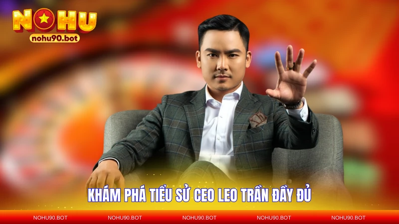 Khám phá tiểu sử CEO Leo Trần đầy đủ