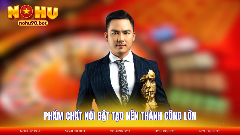 Phẩm chất nổi bật tạo nên thành công lớn